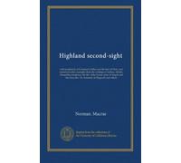 Highland second-sight: with prophecies of Coinneach Odhar and the Seer of Petty, and numerous other examples from the writings of Aubrey, Martin, ... Rev. Dr. Kennedy of Dingwall, and others