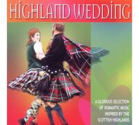 Highland Wedding: A Glorious Selection of Romantic Music Inspired by the Scottish Highlands