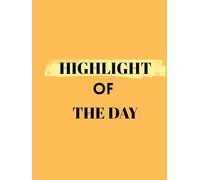 Highlight of the Day: Train Your Brain to Notice the Good: A 120-Day Positivity Journal