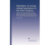 Highlights of energy related legislation in the 93d Congress: Prepared at the request of Henry M.Jackson, chairman, Committee on Interior and Insular ... the national fuels and energy policy study