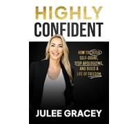 HIGHLY CONFIDENT: How to Crush Self-Doubt, Stop Apologizing, and Build a Life of Freedom