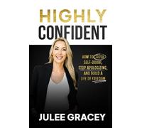 HIGHLY CONFIDENT: How to Crush Self-Doubt, Stop Apologizing, and Build a Life of Freedom