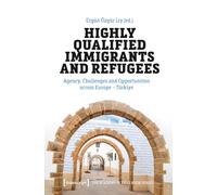Highly Qualified Immigrants and Refugees: Agency, Challenges and Opportunities across Europe - Türkiye (The Academy in Exile Book Series)