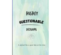 HIGHLY QUESTIONABLE DECISIONS: IT SEEMED LIKE A GOOD IDEA AT THE TIME