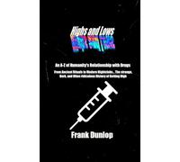 Highs and Lows: An A-Z of Humanity's relationship with drugs: From Ancient Rituals to Modern Nightclubs... The Strange, Dark, and often ridiculous History of Getting High