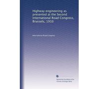 Highway engineering as presented at the Second International Road Congress, Brussels, 1910: Volume 1