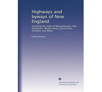 Highways and byways of New England: Including the states of Massachusetts, New Hampshire, Rhode Island, Connecticut, Vermont, and Maine
