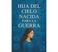 Hija del Cielo: Nacida para la Guerra: Despierta tu identidad, pelea con propósito, y conquista el mundo espiritual.