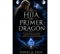 HIJA DEL PRIMER DRAGÓN: Una épica novela de fantasía y romance sobre profecías, sacrificios y destinos prohibidos.