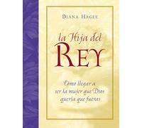 hija del Rey: Como Convertirte en la Mujer Que Dios Diseno al Crearte = The King's Daughter