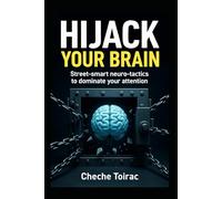 HIJACK YOUR BRAIN: Street-smart neuro-tactics to dominate your attention