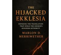Hijacked Ekklesia: Exposing The Translation That Stole The Church's Kingdom Authority