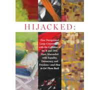 Hijacked: How Deregulated Large Corporations with the Collusion of the R and DNC Have Absconded with Equality, Democracy, and Freedom-and How to Get Them Back