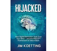 Hijacked: How Digital Distraction Took Over Your Mind and the PRECEPT Framework to Take It Back