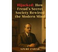 Hijacked:: How Freud’s Secret Society Rewired the Modern Mind (The Mirror Protocol Series Five Books. One War for the Human Mind. Freud vs. Adler)