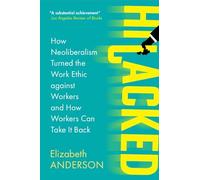 Hijacked: How Neoliberalism Turned the Work Ethic against Workers and How Workers Can Take It Back (Seeley Lectures)
