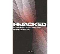 HIJACKED: How Stress Narrows Attention and Distorts the Decisions That Matter Most - Practical Tools for Clear Thinking, Emotional Regulation, and ... Under Pressure (5.5 x 8.5 inch, 86 pages)