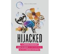 Hijacked: The Surprising Neuroscience Behind the Choices You Think You're Making and How to Take Back the Controls