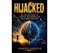HIJACKED: The Tactical Guide to Digital Resistance, Reclaiming Your Focus, and Breaking Screen Addiction.