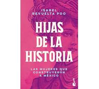 Hijas de la Historia: Las Mujeres Que Construyeron a México / Daughters of History: Las Mujeres Que Construyeron a México