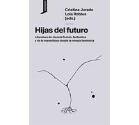 Hijas Del Futuro: Literatura De Ciencia Ficción Fantástica Y De Lo Mar
