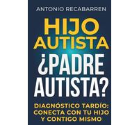 HIJO AUTISTA, ¿PADRE AUTISTA?: Guía Sobre Tu Diagnóstico Tardío, y Cómo Emplearlo Para Conectar y Apoyar A Tu Hijo
