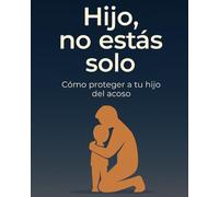 Hijo, no estás solo - Como proteger a tu hijo del acoso: Guía práctica para padres: cómo detectar, actuar y proteger a tu hijo del bullying escolar y ... -con calma, claridad y herramientas reales.