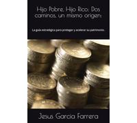 Hijo Pobre, Hijo Rico: Dos caminos, un mismo origen:: La guía estratégica para proteger y acelerar su patrimonio.