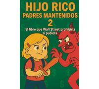 Hijo Rico, Padres Mantenidos 2: El libro que Wall Street prohibiría si pudiera. (EDUCACIÓN FINANCIERA, DESARROLLO PERSONAL Y MENTALIDAD EMPRENDEDORA ... Y MENTALIDAD EMPRENDEDORA PARA NIÑOS))