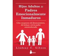 Hijos adultos de padres emocionalmente inmaduros: Cómo recuperarse del distanciamiento, del rechazo o de los padres autoinvolucrados (AUTOAYUDA)