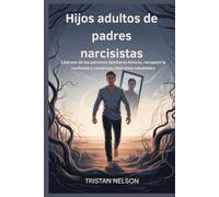 Hijos adultos de padres narcisistas: ibérese de los patrones familiares tóxicos, recupere la confianza y construya relaciones saludables