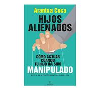 Hijos Alienados. Cómo Actuar Cuando Tu Hijo Ha sido Manipulado: Manual de supervivencia para el día a día (Sociedad actual)