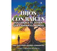 Hijos con Raíces: Volumen 2: El joven que camina el mundo: Una guía de crianza consciente para acompañar a tu hijo en la adolescencia, las relaciones ... era digital y el vuelo hacia la vida adulta.
