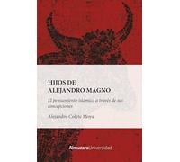 Hijos de Alejandro Magno: el pensamiento islámico a través de sus concepciones (Filosofía) (Filosofía y pensamiento)