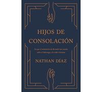 Hijos de Consolación: Lo que el ministerio de Bernabé nos enseña sobre el liderazgo y la vida cristiana: Lo que el ministerio de Bernabé nos enseña sobre el liderazgo y la vida cristiana