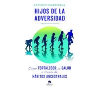 Hijos de la adversidad: Cómo fortalecer tu salud a través de hábitos ancestrales (Alienta)