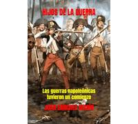 HIJOS DE LA GUERRA: Las guerras napoleónicas tuvieron un comienzo: 1