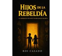 HIJOS DE LA REBELDÍA: La herencia de más valor jamás escrita (Trilogía de la Conciencia Forjada)