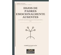 Hijos de padres emocionalmente ausentes: Las heridas masculinas que pasan de una generación a otra (Hombres por dentro)