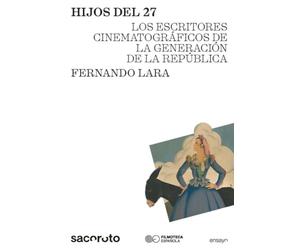 Hijos del 27: Los escritores cinematográficos de la Generación de la República: 1 (Ensayo)