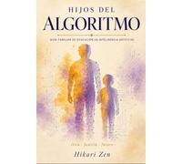 Hijos del Algoritmo: Guía Familiar Completa de Educación en Inteligencia Artificial Ética y Responsable