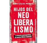 Hijos del neoliberalismo / Children of Neoliberalism: La Historia Contemporanea De Nuestro Mexico Saqueado
