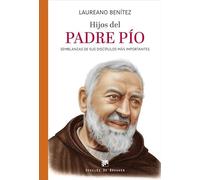 Hijos Del Padre Pio. Semblanzas De Sus Discipulos Más Importantes