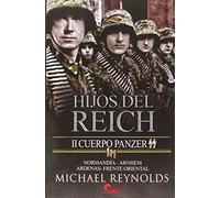 Hijos del Reich. II Cuerpo Panzer: II Cuerpo Panzer SS. Normandía-Arnhem-Ardenas-Frente Oriental (SIN COLECCION)