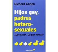 HIJOS GAY, PADRES HETEROSEXUALES: ¿Qué hacer? Un plan familiar