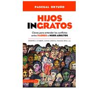 Hijos ingratos. Claves para entender los conflictos entre padres | Pascual Ortuño