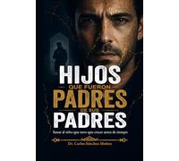 HIJOS QUE FUERON PADRES DE SUS PADRES: Sanar al niño que tuvo que crecer antes de tiempo (SERIE 1 Heridas que Aprendimos a Llamar Amor)