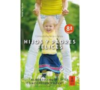 Hijos y padres felices: Cómo disfrutar la crianza