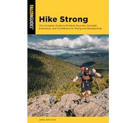 Hike Strong: The Complete Guide to Building Mountain Strength, Endurance, and Confidence for Hiking and Backpacking