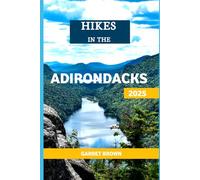 Hikes in the Adirondacks 2025: Navigate the Most Stunning wonder and Experience Nature Like Never Before (Hikers' Adventure)